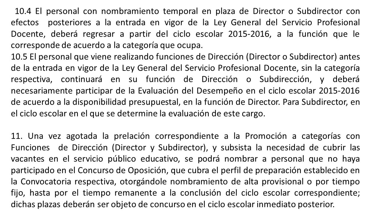 10.4 El personal con nombramiento temporal en plaza de Director o Subdirector con efectos posteriores a la entrada en vigor de la Ley General del Servicio Profesional Docente, deberá regresar a partir del ciclo escolar , a la función que le corresponde de acuerdo a la categoría que ocupa.