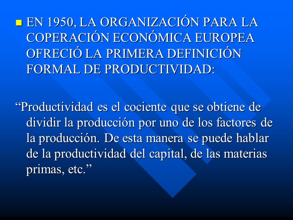 EN 1950, LA ORGANIZACIÓN PARA LA COPERACIÓN ECONÓMICA EUROPEA OFRECIÓ LA PRIMERA DEFINICIÓN FORMAL DE PRODUCTIVIDAD: