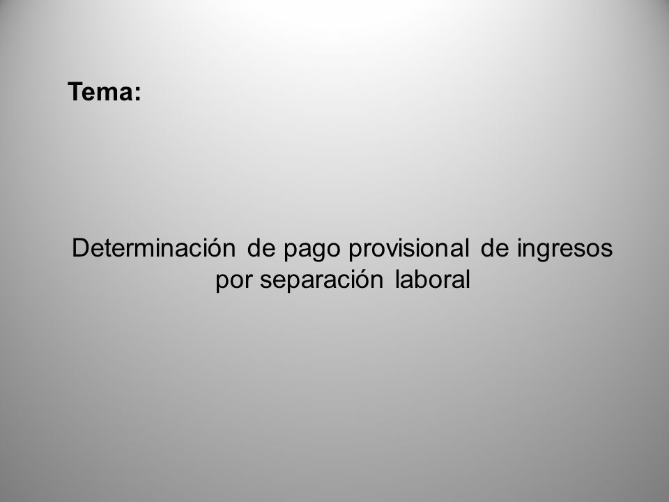 Determinación de pago provisional de ingresos por separación laboral