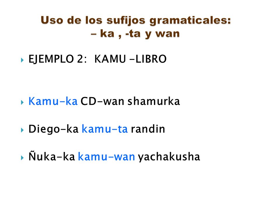 Uso de los sufijos gramaticales: – ka , -ta y wan