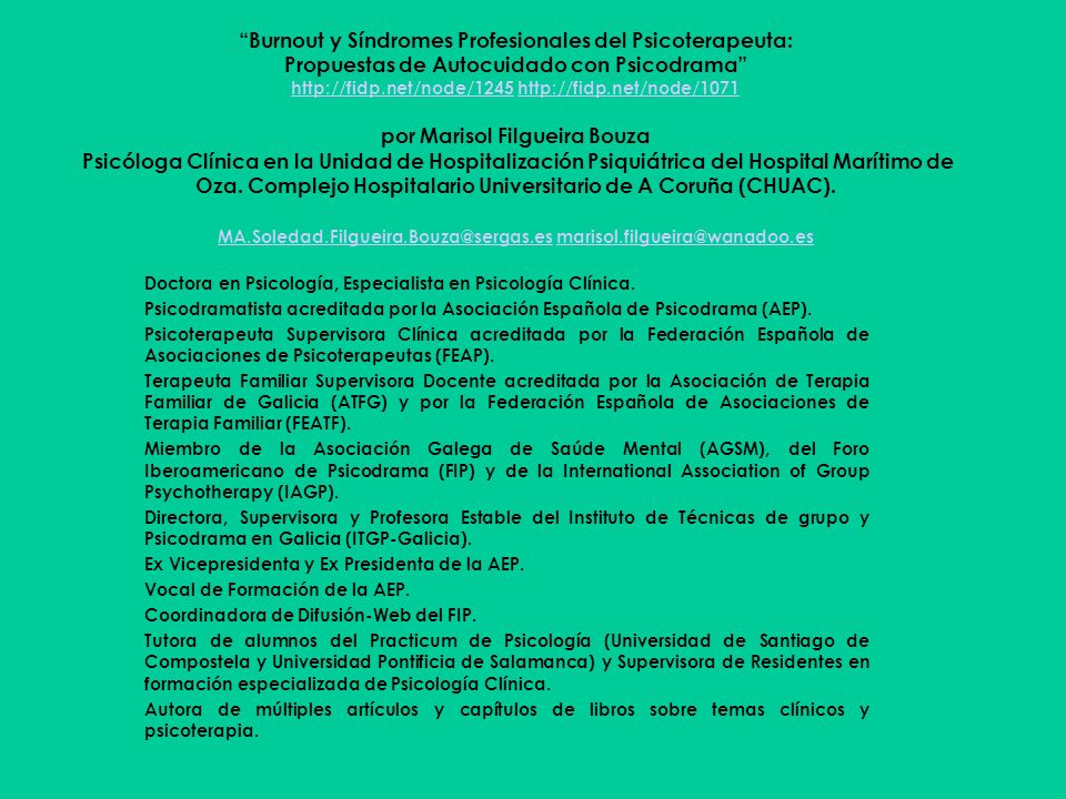 Burnout y Síndromes Profesionales del Psicoterapeuta: Propuestas de Autocuidado con Psicodrama     por Marisol Filgueira Bouza Psicóloga Clínica en la Unidad de Hospitalización Psiquiátrica del Hospital Marítimo de Oza. Complejo Hospitalario Universitario de A Coruña (CHUAC).