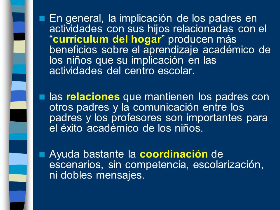 En general, la implicación de los padres en actividades con sus hijos relacionadas con el currículum del hogar producen más beneficios sobre el aprendizaje académico de los niños que su implicación en las actividades del centro escolar.