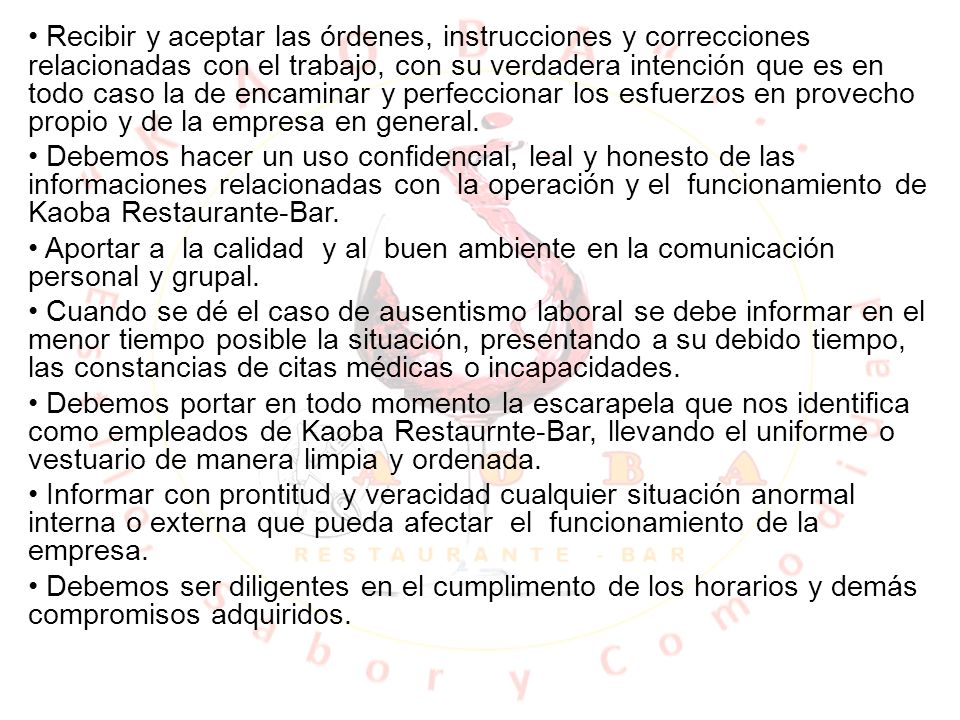 Recibir y aceptar las órdenes, instrucciones y correcciones relacionadas con el trabajo, con su verdadera intención que es en todo caso la de encaminar y perfeccionar los esfuerzos en provecho propio y de la empresa en general.