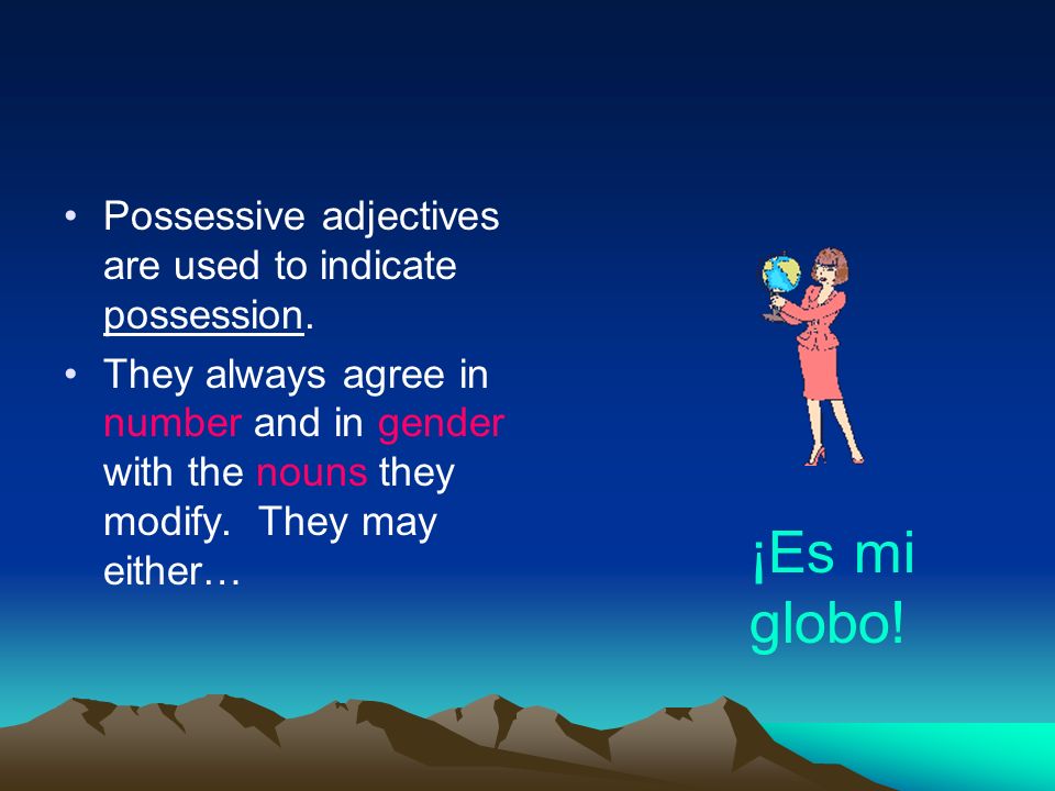 ¡Es mi globo! Possessive adjectives are used to indicate possession.