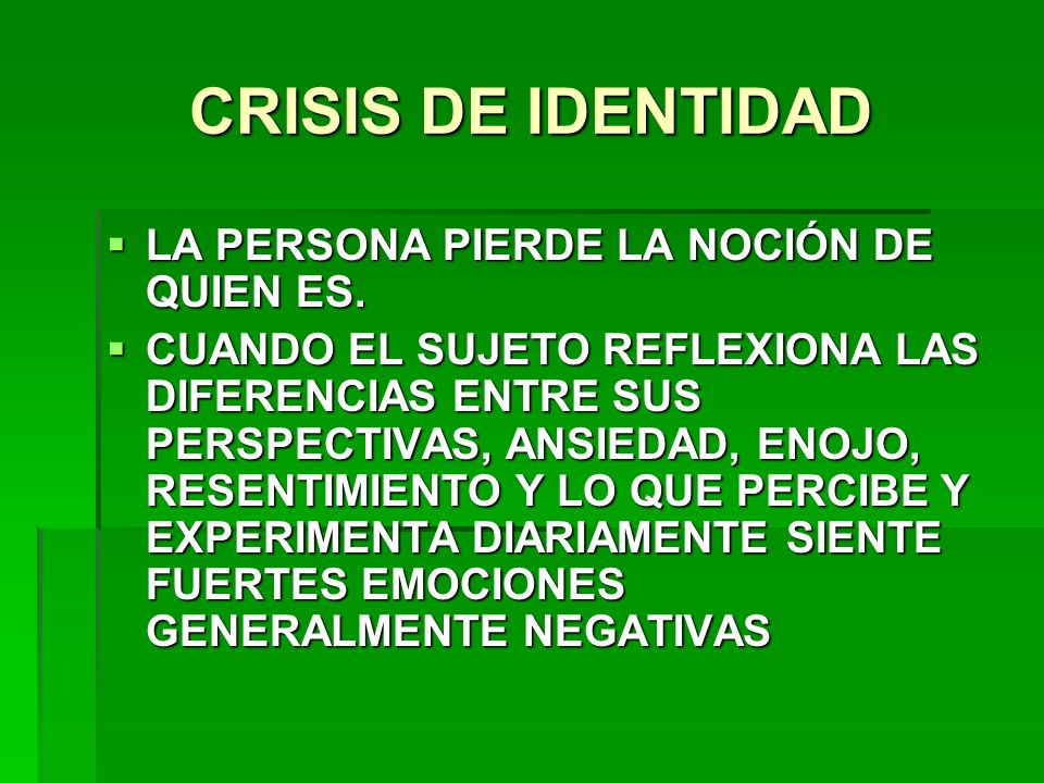 CRISIS DE IDENTIDAD LA PERSONA PIERDE LA NOCIÓN DE QUIEN ES.