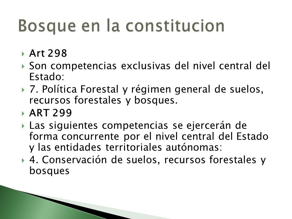 Art 298 Son competencias exclusivas del nivel central del Estado: 7. Política Forestal y régimen general de suelos, recursos forestales y bosques.