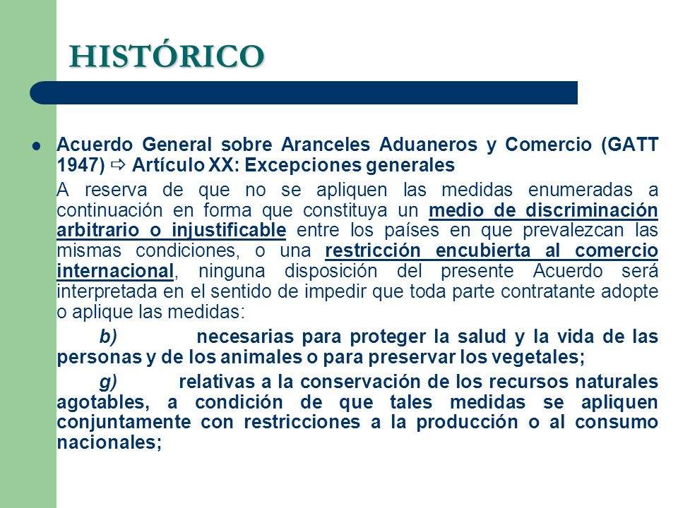 HISTÓRICO Acuerdo General sobre Aranceles Aduaneros y Comercio (GATT 1947)  Artículo XX: Excepciones generales.