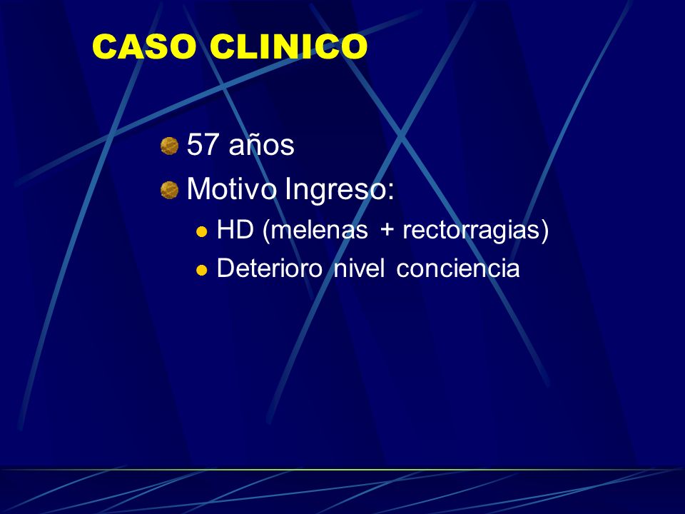 CASO CLINICO 57 años Motivo Ingreso: HD (melenas + rectorragias)