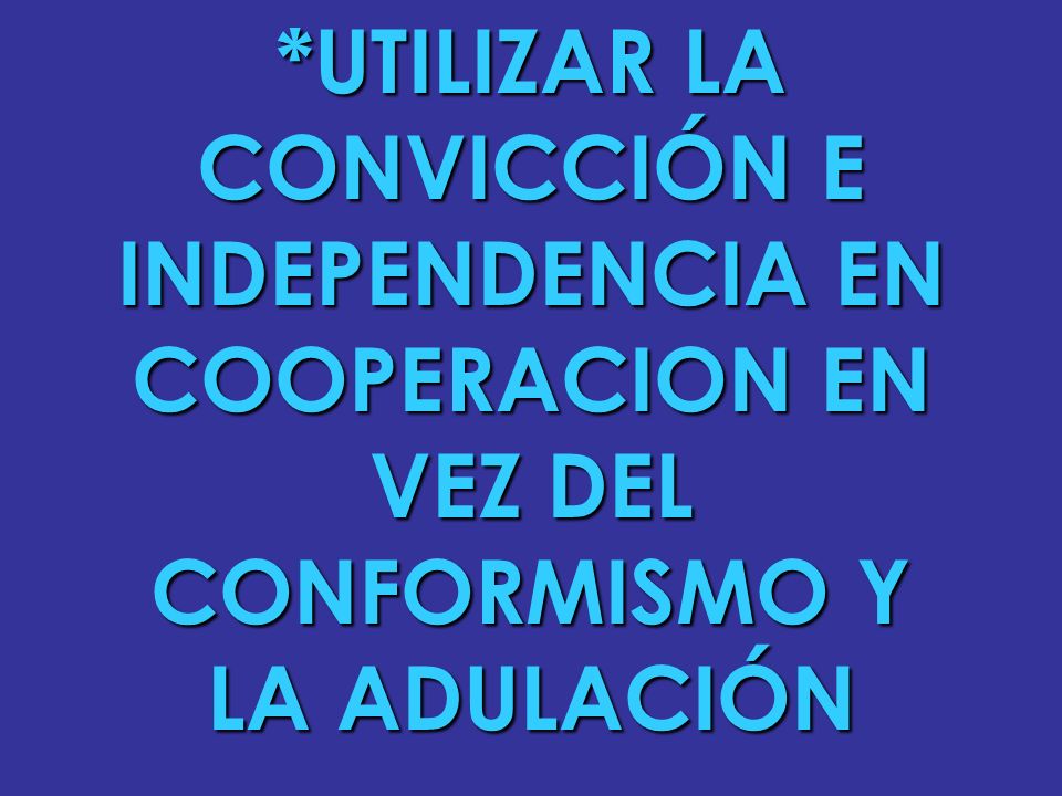 *UTILIZAR LA CONVICCIÓN E INDEPENDENCIA EN COOPERACION EN VEZ DEL CONFORMISMO Y LA ADULACIÓN