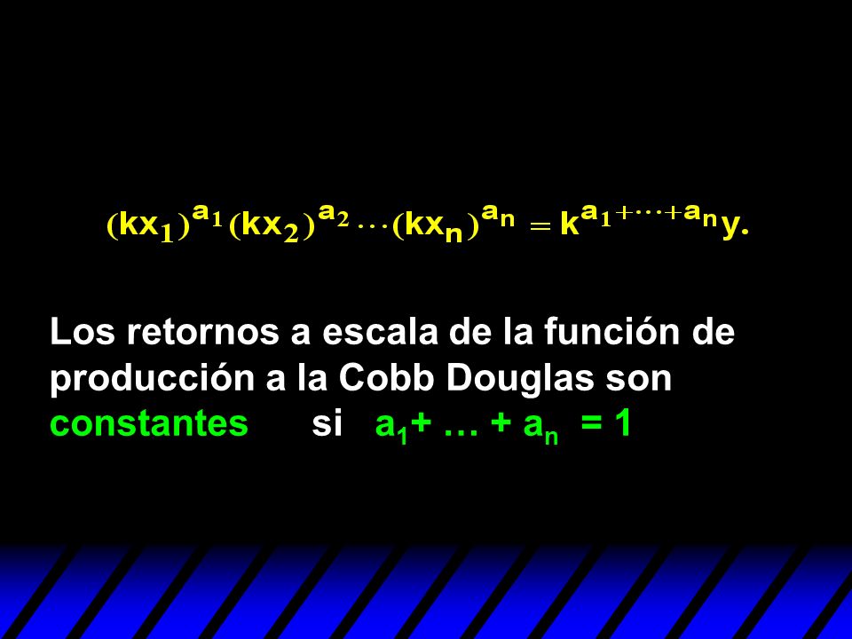 Los retornos a escala de la función de producción a la Cobb Douglas son constantes si a1+ … + an = 1
