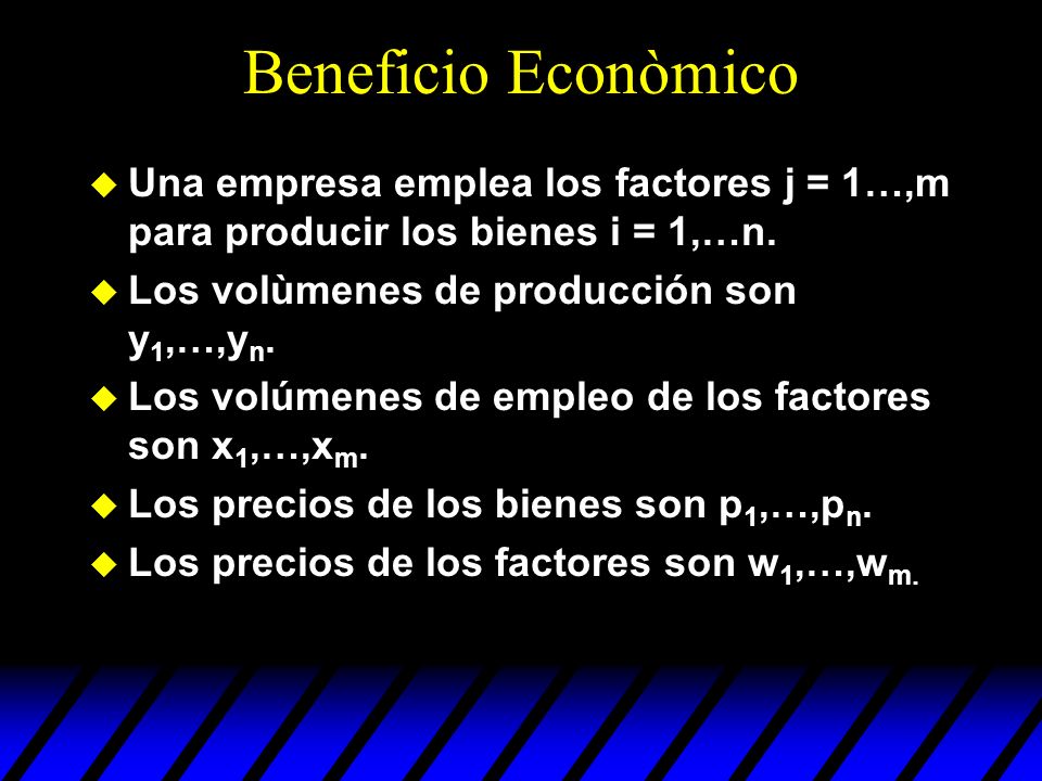 Beneficio Econòmico Una empresa emplea los factores j = 1…,m para producir los bienes i = 1,…n. Los volùmenes de producción son y1,…,yn.