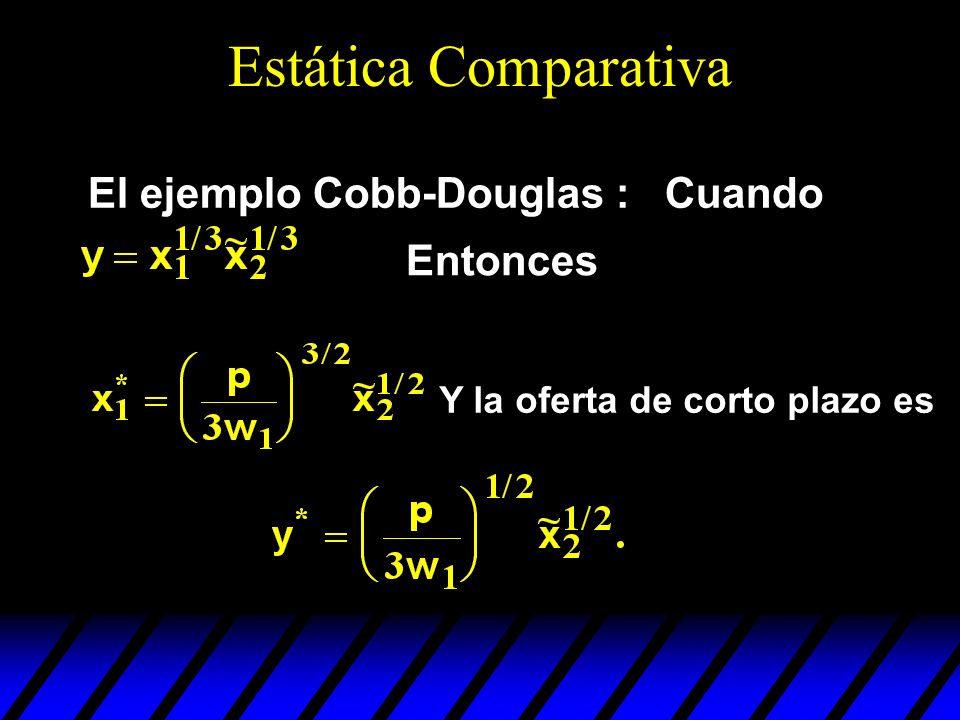 Estática Comparativa El ejemplo Cobb-Douglas : Cuando Entonces