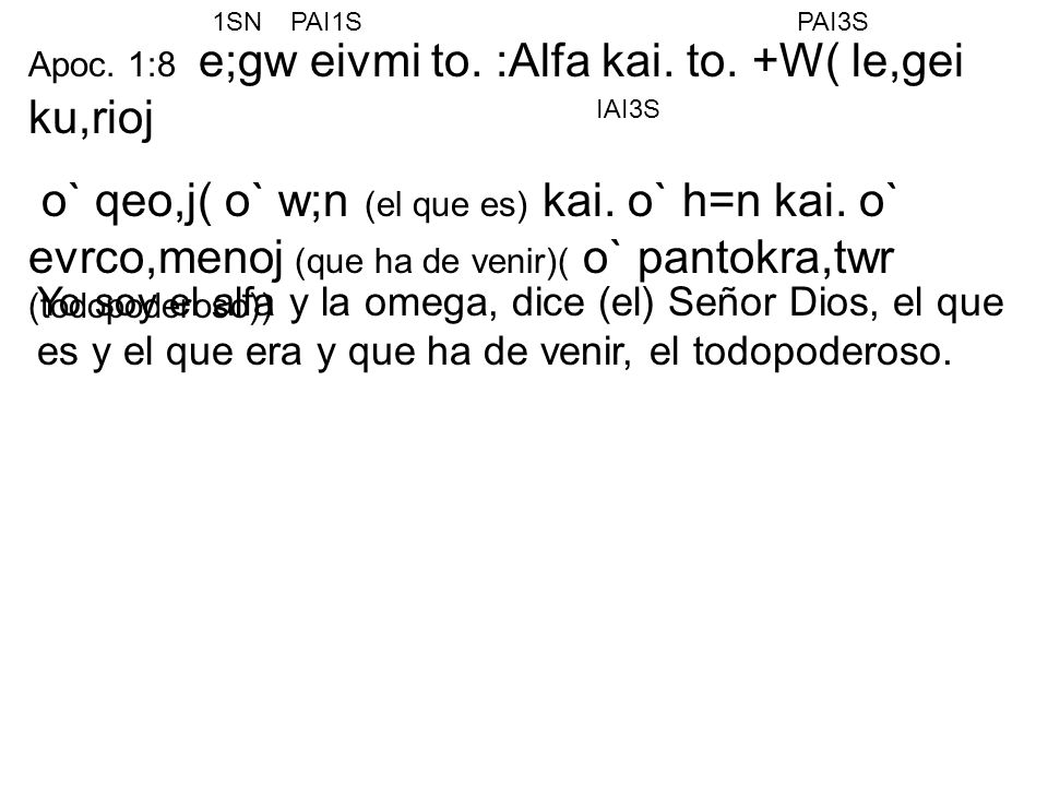 1SN PAI1S. PAI3S. Apoc. 1:8 e;gw eivmi to. :Alfa kai. to. +W( le,gei ku,rioj.