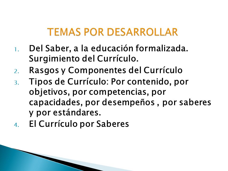 TEMAS POR DESARROLLAR Del Saber, a la educación formalizada. Surgimiento del Currículo. Rasgos y Componentes del Currículo.