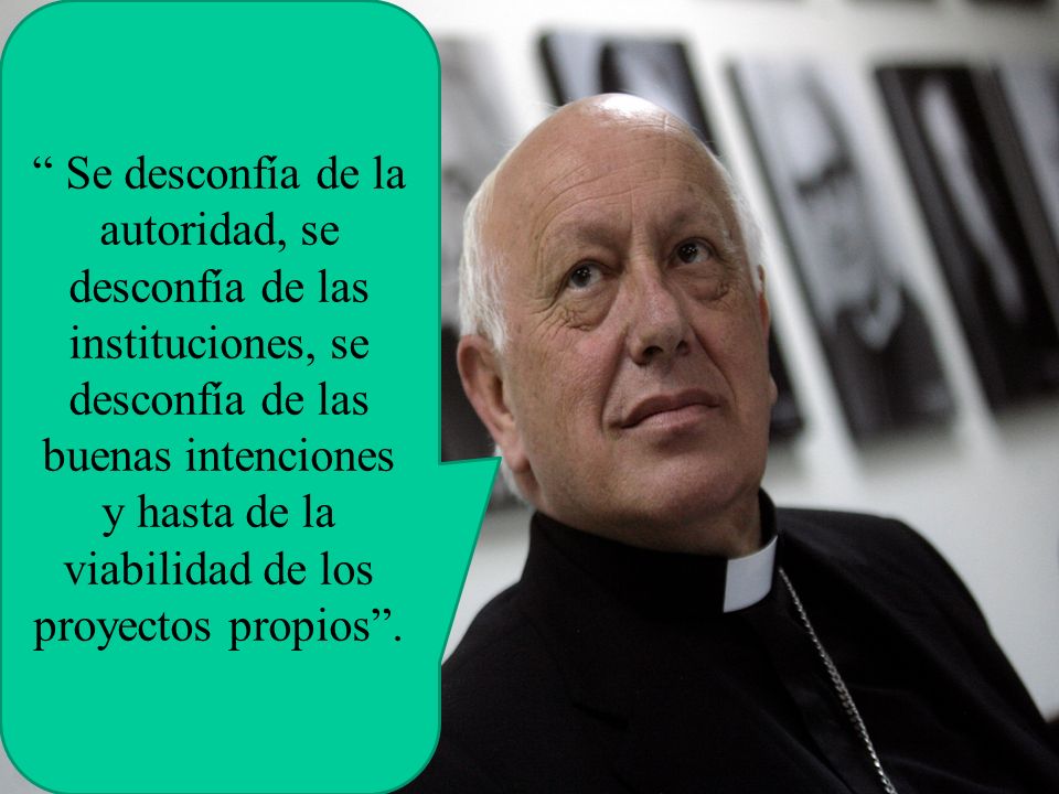 Se desconfía de la autoridad, se desconfía de las instituciones, se desconfía de las buenas intenciones y hasta de la viabilidad de los proyectos propios .
