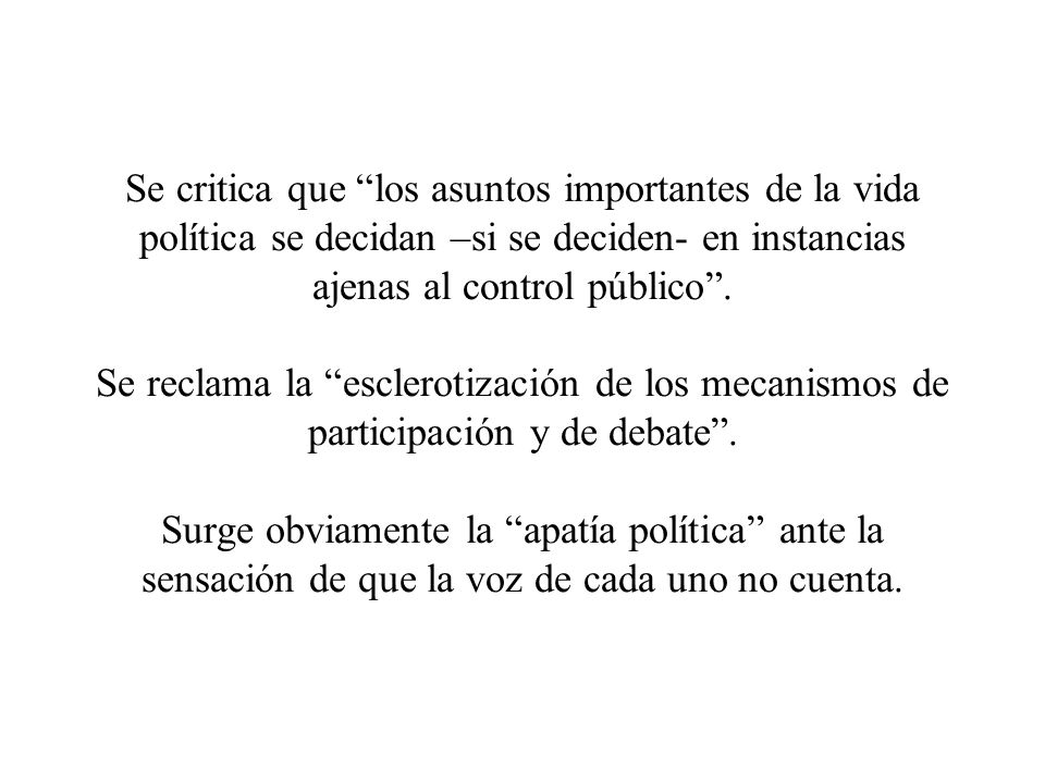 Se critica que los asuntos importantes de la vida política se decidan –si se deciden- en instancias ajenas al control público .