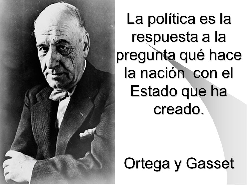 La política es la respuesta a la pregunta qué hace la nación con el Estado que ha creado.