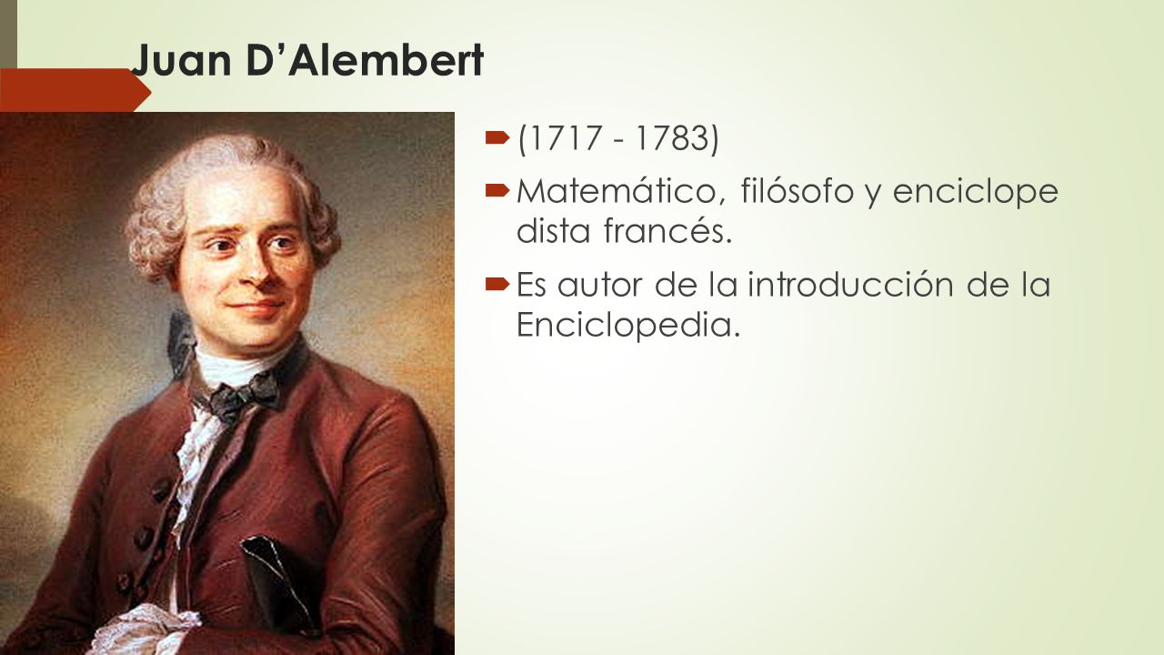 Juan D’Alembert ( ) Matemático, filósofo y enciclope dista francés.