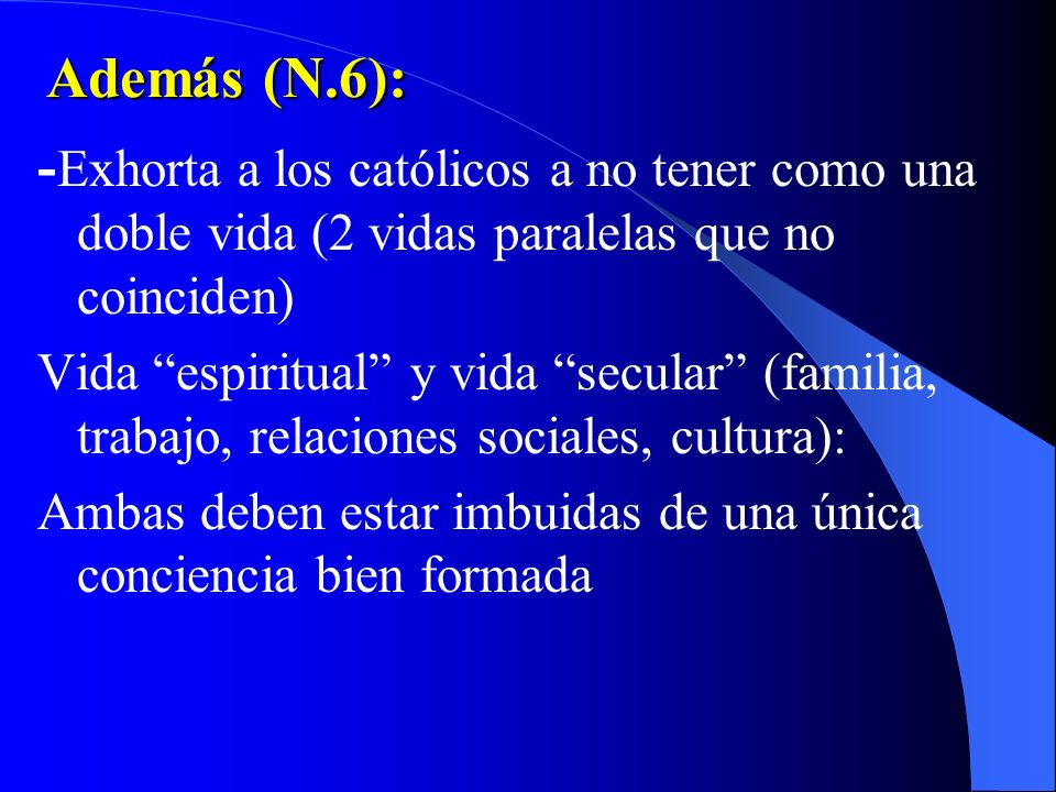 Además (N.6): -Exhorta a los católicos a no tener como una doble vida (2 vidas paralelas que no coinciden)