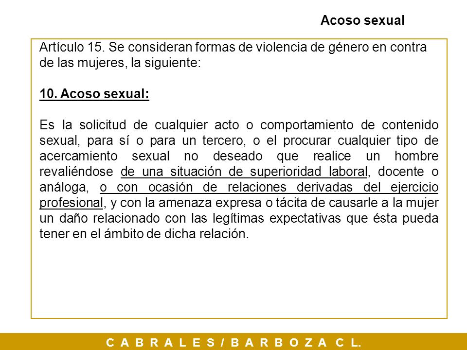 Acoso sexual Artículo 15. Se consideran formas de violencia de género en contra de las mujeres, la siguiente: