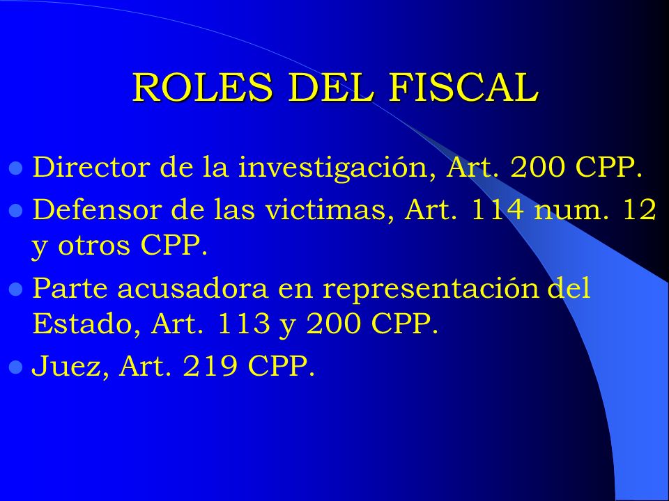 ROLES DEL FISCAL Director de la investigación, Art. 200 CPP.