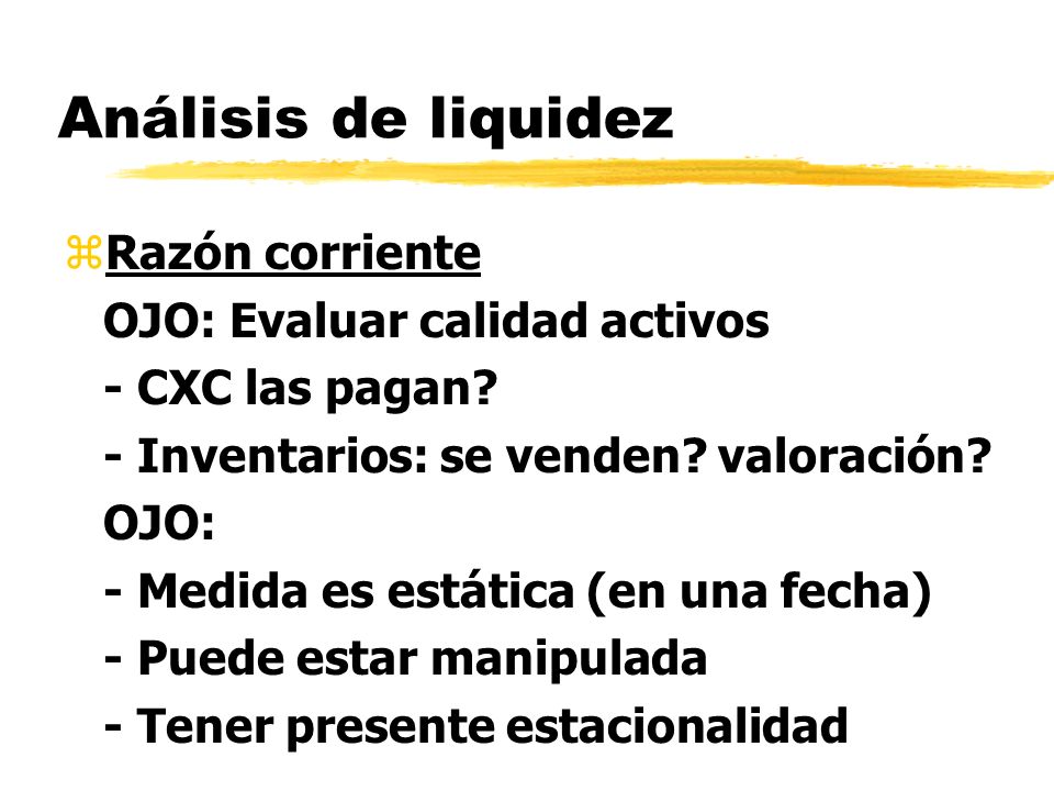 Análisis de liquidez Razón corriente OJO: Evaluar calidad activos