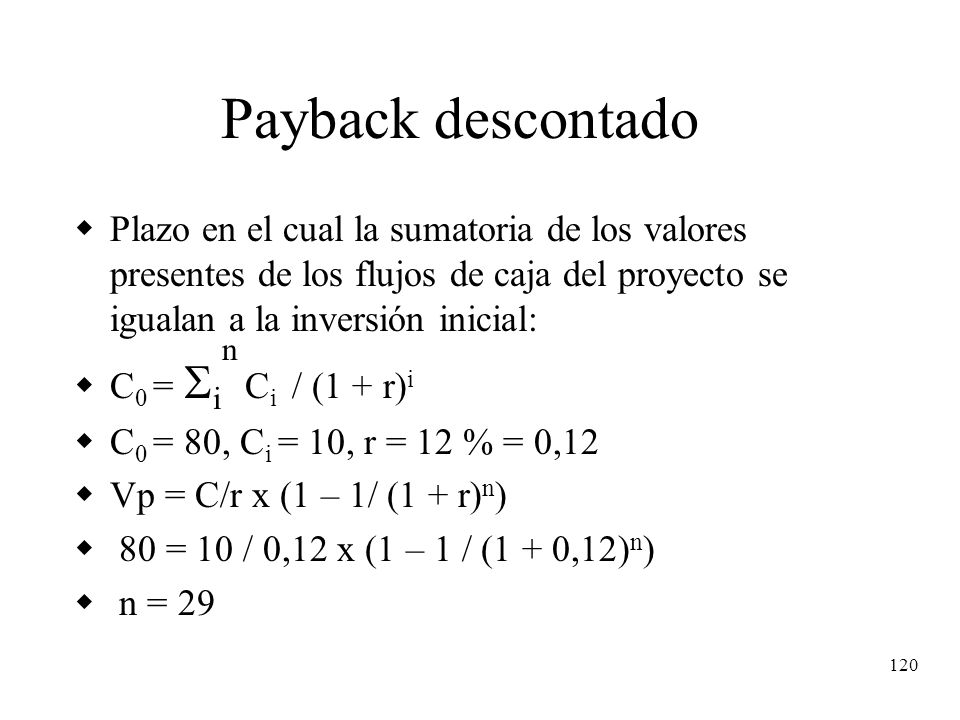 Payback descontado Plazo en el cual la sumatoria de los valores presentes de los flujos de caja del proyecto se igualan a la inversión inicial: