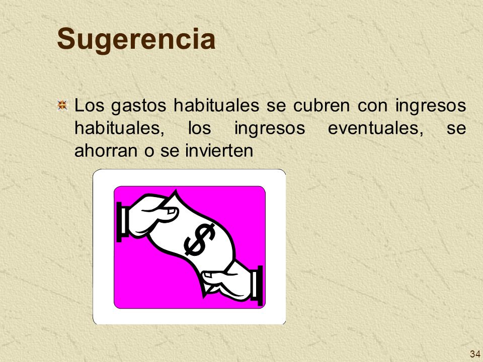 Sugerencia Los gastos habituales se cubren con ingresos habituales, los ingresos eventuales, se ahorran o se invierten.