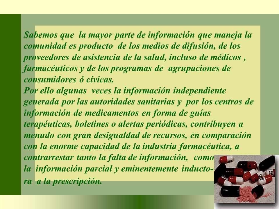 Sabemos que la mayor parte de información que maneja la comunidad es producto de los medios de difusión, de los proveedores de asistencia de la salud, incluso de médicos , farmacéuticos y de los programas de agrupaciones de consumidores ó cívicas.