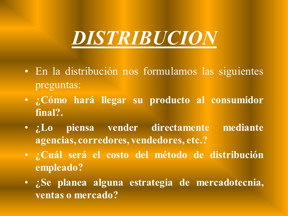 DISTRIBUCION En la distribución nos formulamos las siguientes preguntas: ¿Cómo hará llegar su producto al consumidor final .