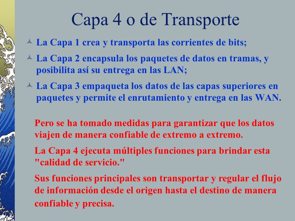 Capa 4 o de Transporte La Capa 1 crea y transporta las corrientes de bits;