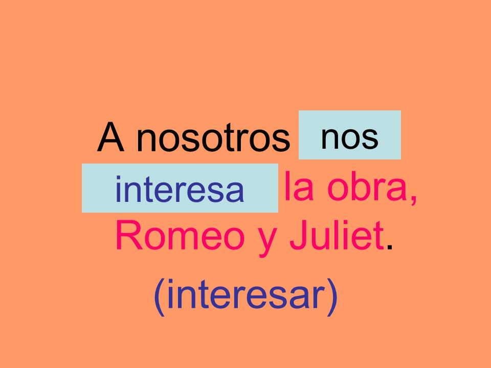 A nosotros ____ ________ la obra, Romeo y Juliet.