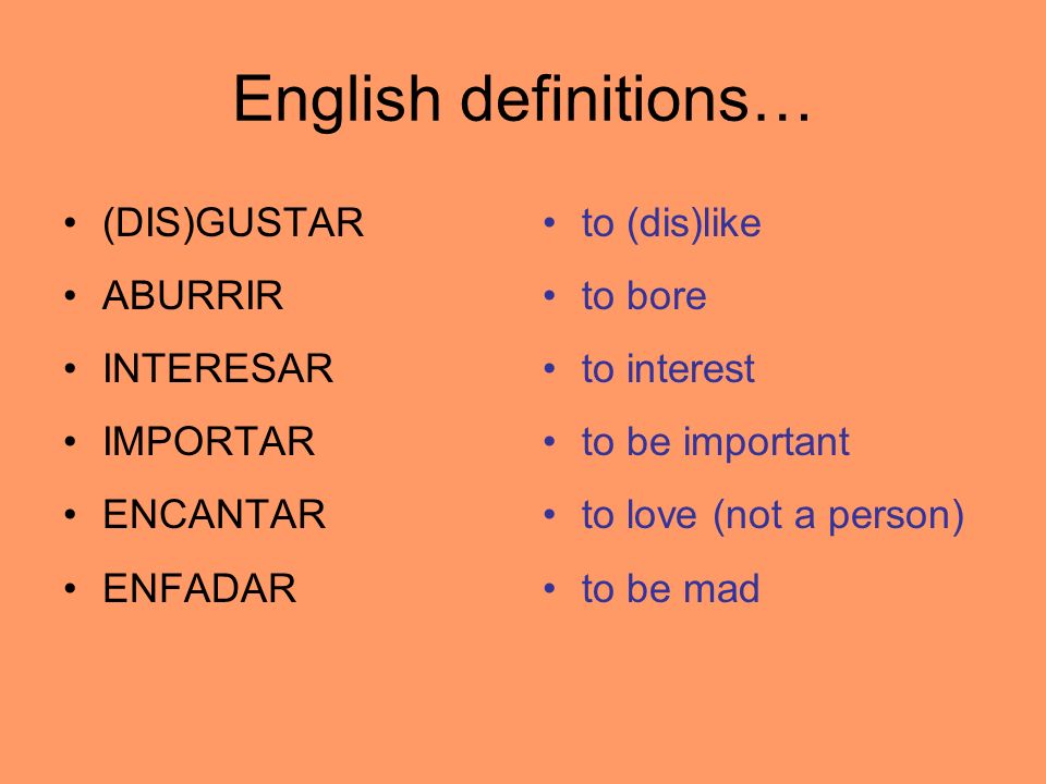 English definitions… (DIS)GUSTAR ABURRIR INTERESAR IMPORTAR ENCANTAR