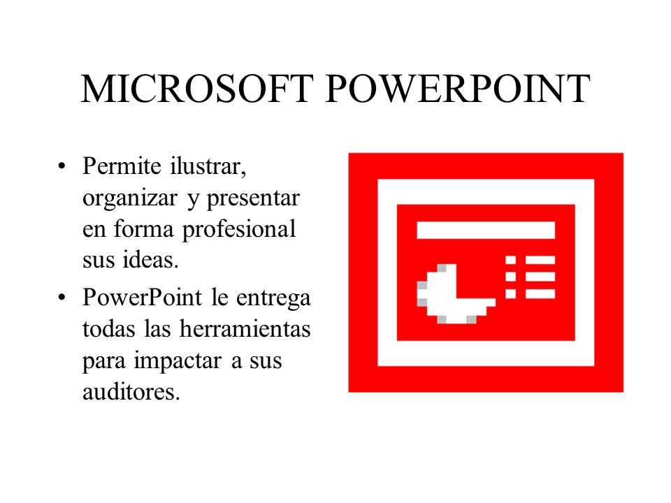 MICROSOFT POWERPOINT Permite ilustrar, organizar y presentar en forma profesional sus ideas.