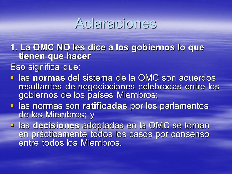 Aclaraciones 1. La OMC NO les dice a los gobiernos lo que tienen que hacer. Eso significa que: