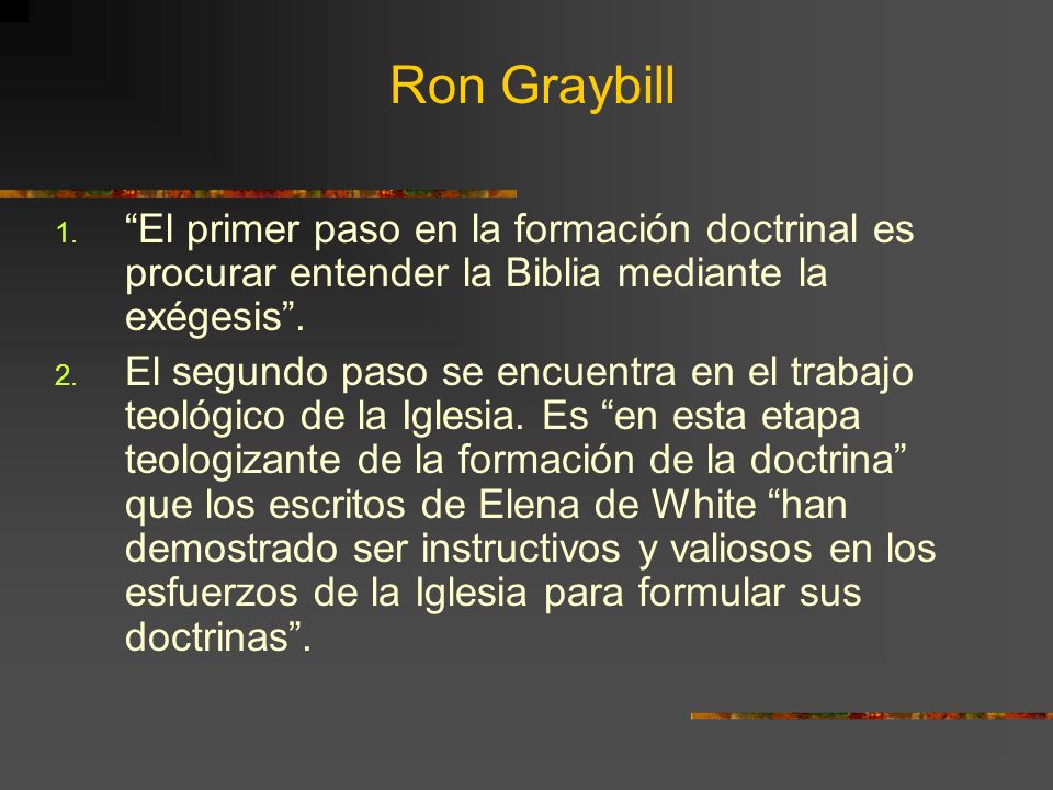 Ron Graybill El primer paso en la formación doctrinal es procurar entender la Biblia mediante la exégesis .