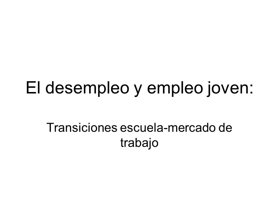 El desempleo y empleo joven: