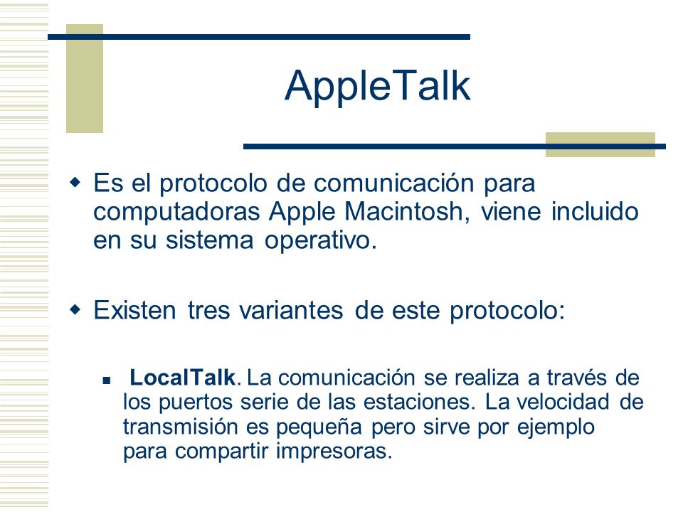 AppleTalk Es el protocolo de comunicación para computadoras Apple Macintosh, viene incluido en su sistema operativo.