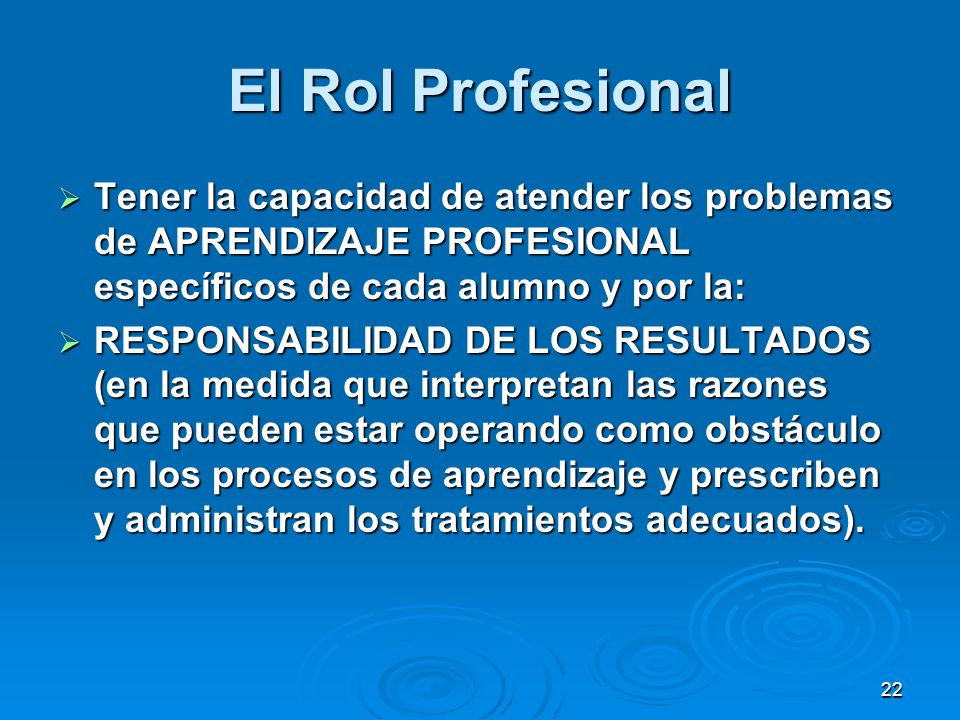 El Rol Profesional Tener la capacidad de atender los problemas de APRENDIZAJE PROFESIONAL específicos de cada alumno y por la: