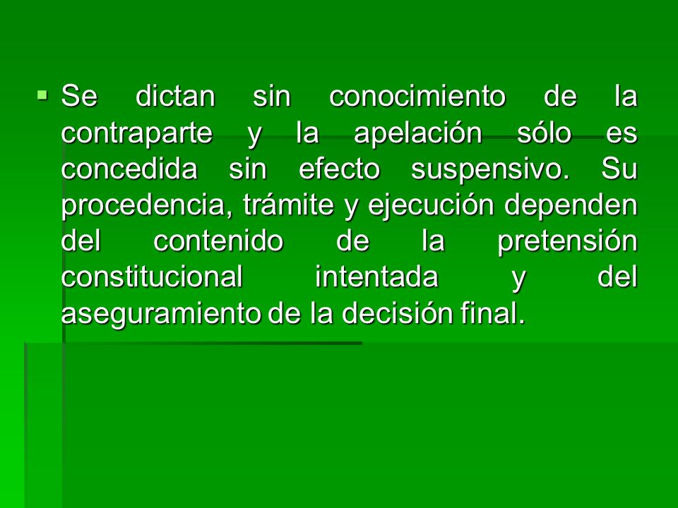 Se dictan sin conocimiento de la contraparte y la apelación sólo es concedida sin efecto suspensivo.