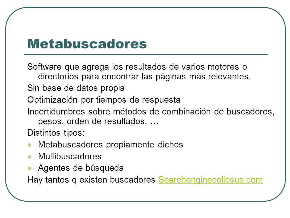 Metabuscadores Software que agrega los resultados de varios motores o directorios para encontrar las páginas más relevantes.
