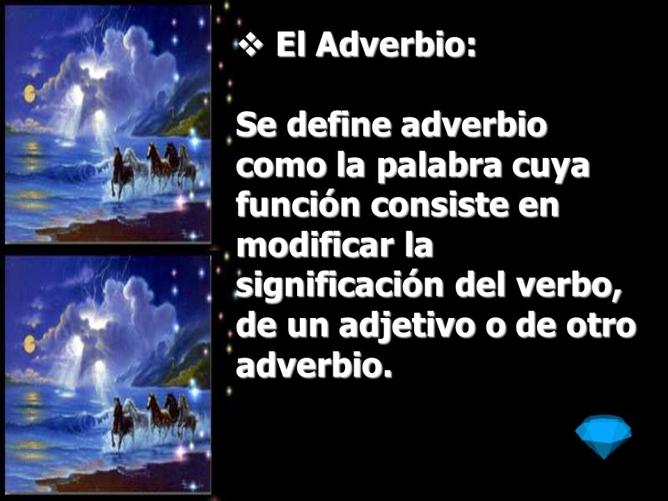El Adverbio: Se define adverbio como la palabra cuya función consiste en modificar la significación del verbo, de un adjetivo o de otro adverbio.