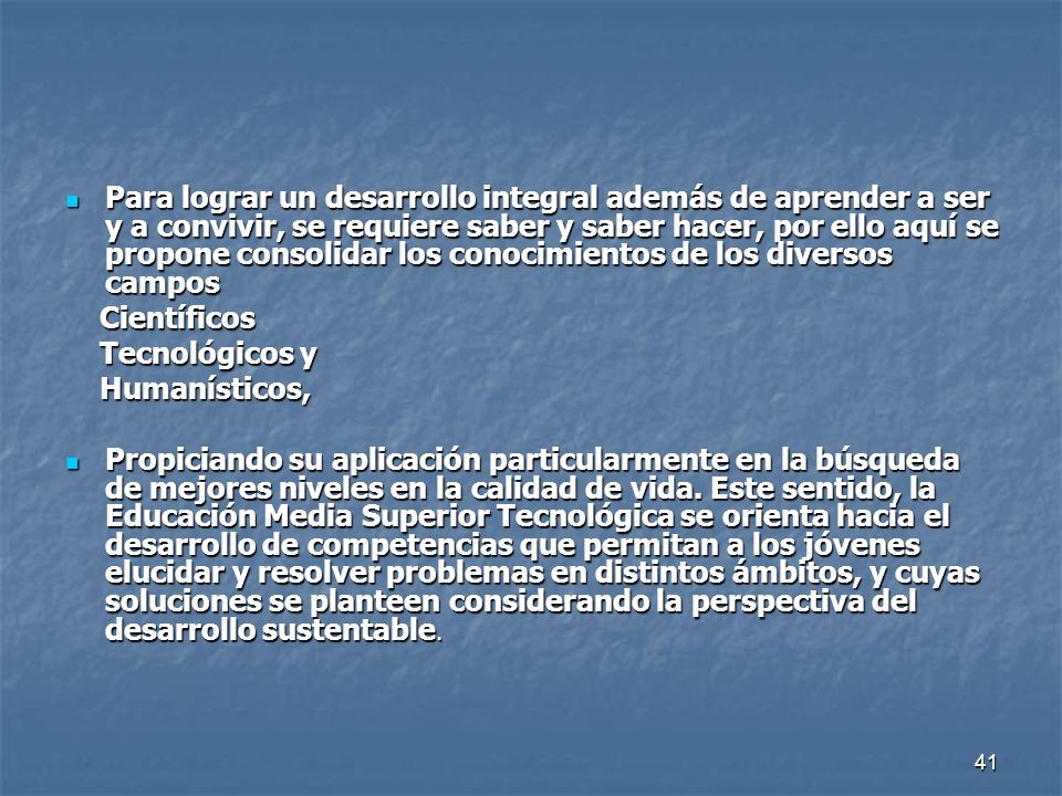 Para lograr un desarrollo integral además de aprender a ser y a convivir, se requiere saber y saber hacer, por ello aquí se propone consolidar los conocimientos de los diversos campos