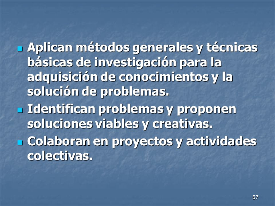 Aplican métodos generales y técnicas básicas de investigación para la adquisición de conocimientos y la solución de problemas.