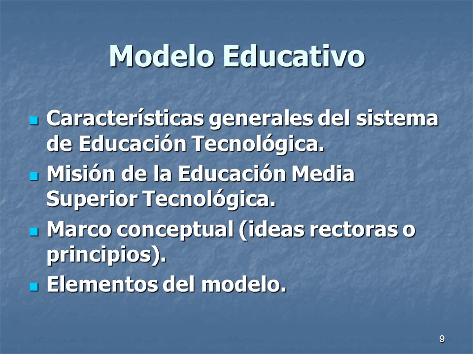 Modelo Educativo Características generales del sistema de Educación Tecnológica. Misión de la Educación Media Superior Tecnológica.
