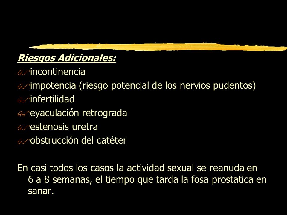 Riesgos Adicionales: incontinencia. impotencia (riesgo potencial de los nervios pudentos) infertilidad.