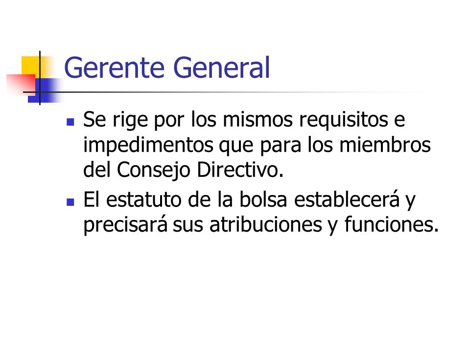 Gerente General Se rige por los mismos requisitos e impedimentos que para los miembros del Consejo Directivo.