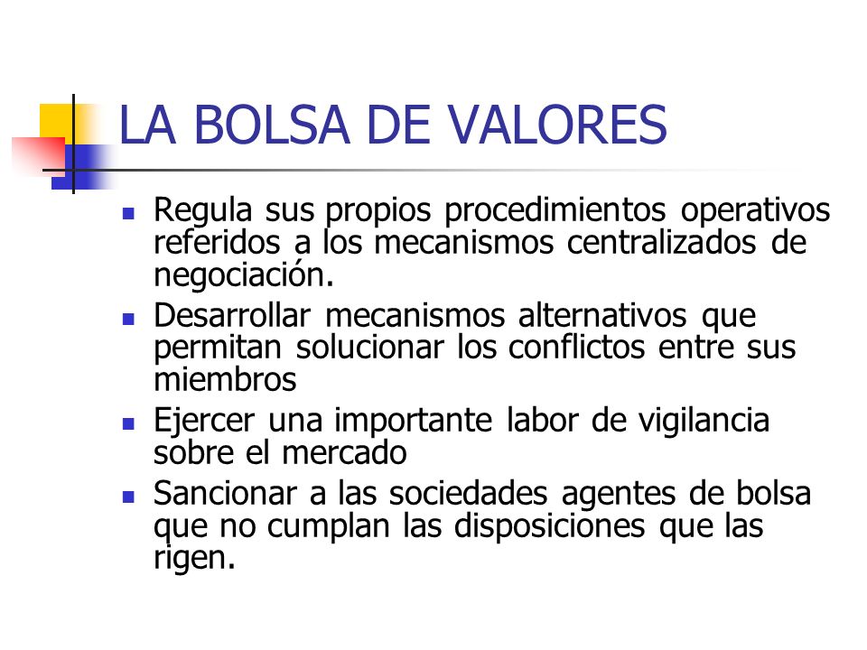 LA BOLSA DE VALORES Regula sus propios procedimientos operativos referidos a los mecanismos centralizados de negociación.