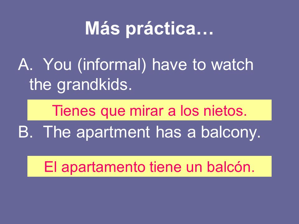 Más práctica… A. You (informal) have to watch the grandkids.