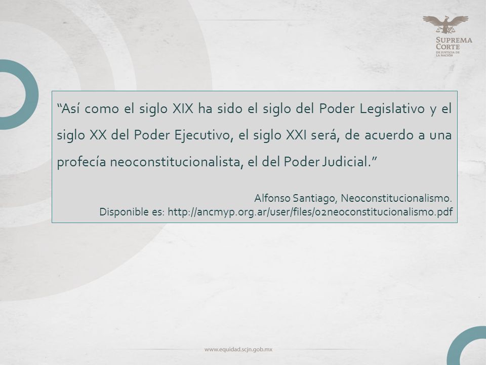 Así como el siglo XIX ha sido el siglo del Poder Legislativo y el siglo XX del Poder Ejecutivo, el siglo XXI será, de acuerdo a una profecía neoconstitucionalista, el del Poder Judicial.